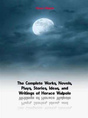 cover image of The Complete Works, Novels, Plays, Stories, Ideas, and Writings of Horace Walpole
